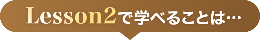 Lesson2で学べることは…